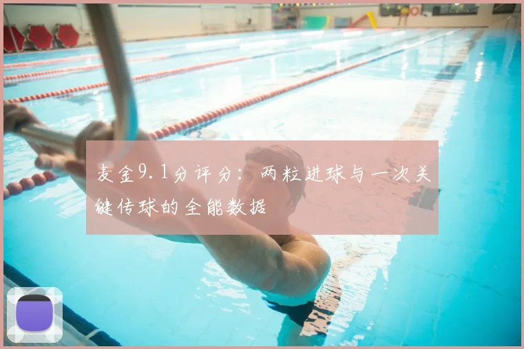 麦金9.1分评分：两粒进球与一次关键传球的全能数据